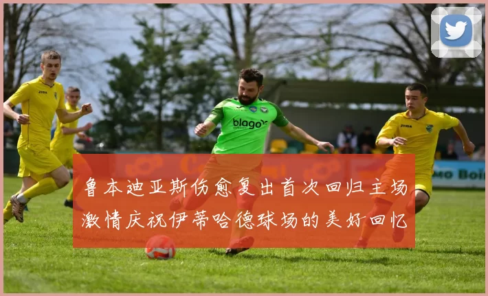 鲁本迪亚斯伤愈复出首次回归主场激情庆祝伊蒂哈德球场的美好回忆