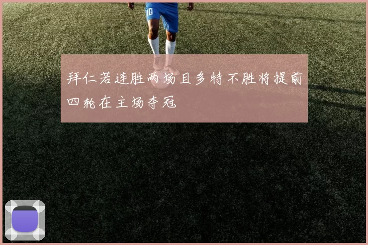 拜仁若连胜两场且多特不胜将提前四轮在主场夺冠