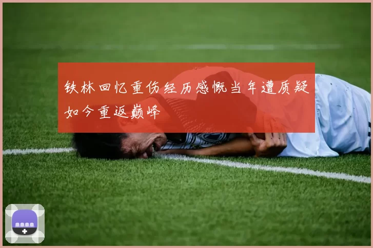 铁林回忆重伤经历感慨当年遭质疑如今重返巅峰